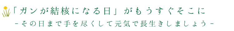 「ガンが結核になる日」がもうすぐそこに　~その日まで手を尽くして元気で長生きしましょう~